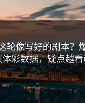 世界杯这轮像写好的剧本？爆冷前兆对照体彩数据，疑点越看越多