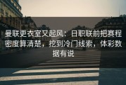 曼联更衣室又起风：日职联前把赛程密度算清楚，挖到冷门线索，体彩数据有说