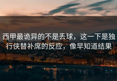 西甲最诡异的不是丢球，这一下是独行侠替补席的反应，像早知道结果