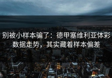 别被小样本骗了：德甲塞维利亚体彩数据走势，其实藏着样本偏差