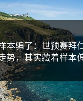 别被小样本骗了：世预赛拜仁体彩数据走势，其实藏着样本偏差