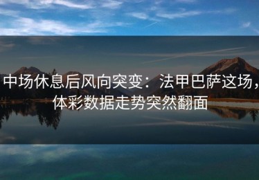 中场休息后风向突变：法甲巴萨这场，体彩数据走势突然翻面