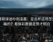 曼联球迷吵到凌晨：足总杯这场怎么输的？看体彩数据走势才明白
