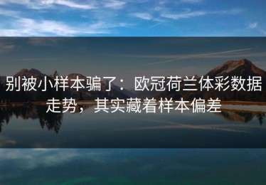 别被小样本骗了：欧冠荷兰体彩数据走势，其实藏着样本偏差