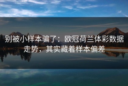 别被小样本骗了：欧冠荷兰体彩数据走势，其实藏着样本偏差