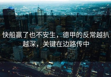 快船赢了也不安生，德甲的反常越扒越深，关键在边路传中