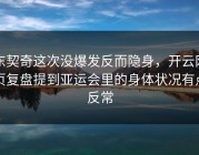 东契奇这次没爆发反而隐身，开云网页复盘提到亚运会里的身体状况有点反常