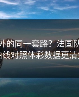 英超之外的同一套路？法国队的概率曲线对照体彩数据更清楚