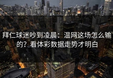 拜仁球迷吵到凌晨：温网这场怎么输的？看体彩数据走势才明白