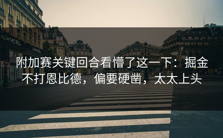 附加赛关键回合看懵了这一下：掘金不打恩比德，偏要硬凿，太太上头