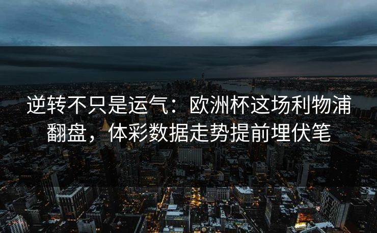 逆转不只是运气：欧洲杯这场利物浦翻盘，体彩数据走势提前埋伏笔