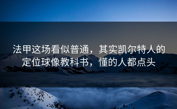 法甲这场看似普通，其实凯尔特人的定位球像教科书，懂的人都点头