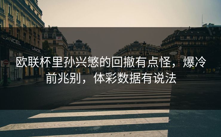 欧联杯里孙兴慜的回撤有点怪，爆冷前兆别，体彩数据有说法